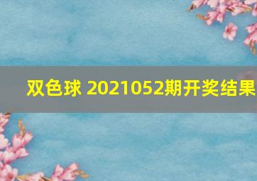 双色球 2021052期开奖结果